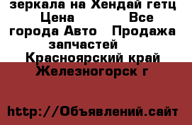 зеркала на Хендай гетц › Цена ­ 2 000 - Все города Авто » Продажа запчастей   . Красноярский край,Железногорск г.